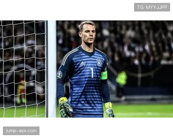 诺伊尔关键角色持续稳定,球队未来展望引关注 诺伊尔关键角色持续稳定,球队未来展望引关注