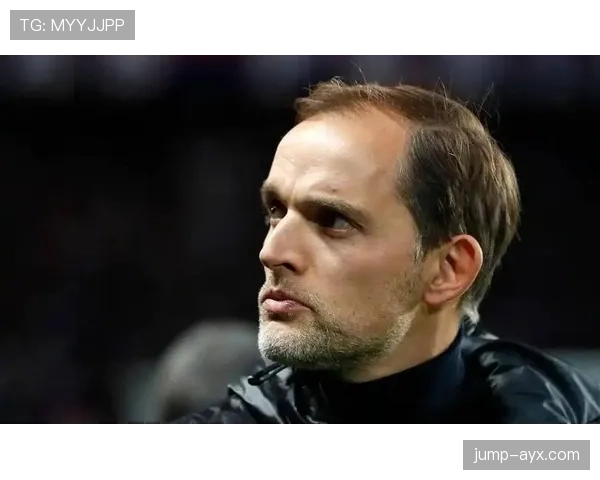 图赫尔战术智慧凸显，持续强化球队控制力引关注